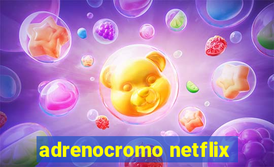 adrenocromo netflix